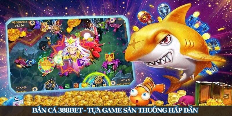 Bắn cá 388Bet - Tựa game săn thưởng hấp dẫn hàng đầu Việt Nam
