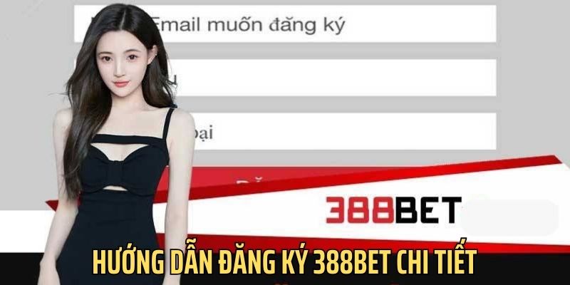 Hướng dẫn đăng ký 388bet chi tiết dành cho tân thủ