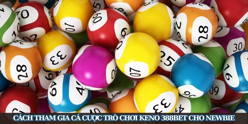 Cách tham gia cá cược trò chơi Keno 388Bet cho newbie